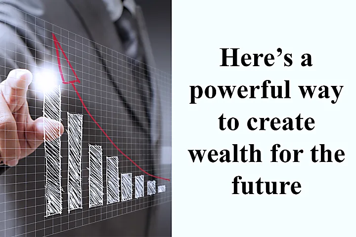 Here’s a powerful way to create wealth for the future